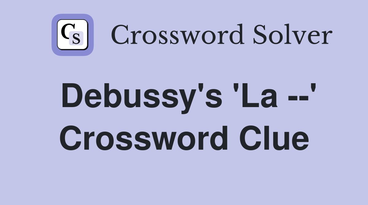 Debussy's 'La ' Crossword Clue Answers Crossword Solver